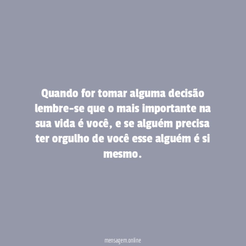 Quando for tomar alguma decisão lembre-se que