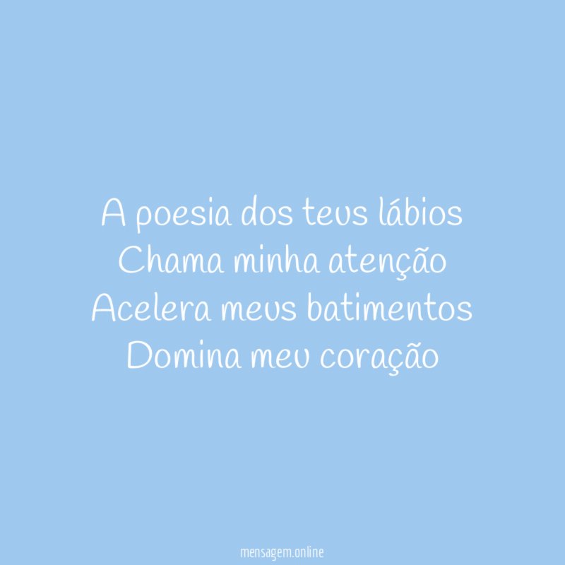 A poesia dos teus lábios Chama minha atenção Acelera meus
