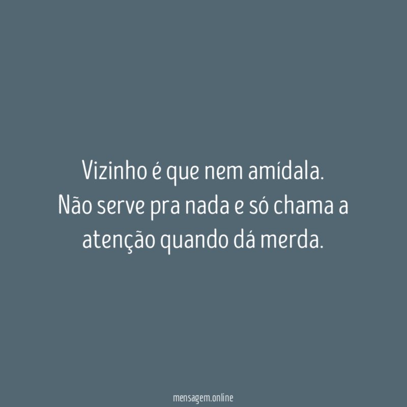 Vizinho é que nem amídala