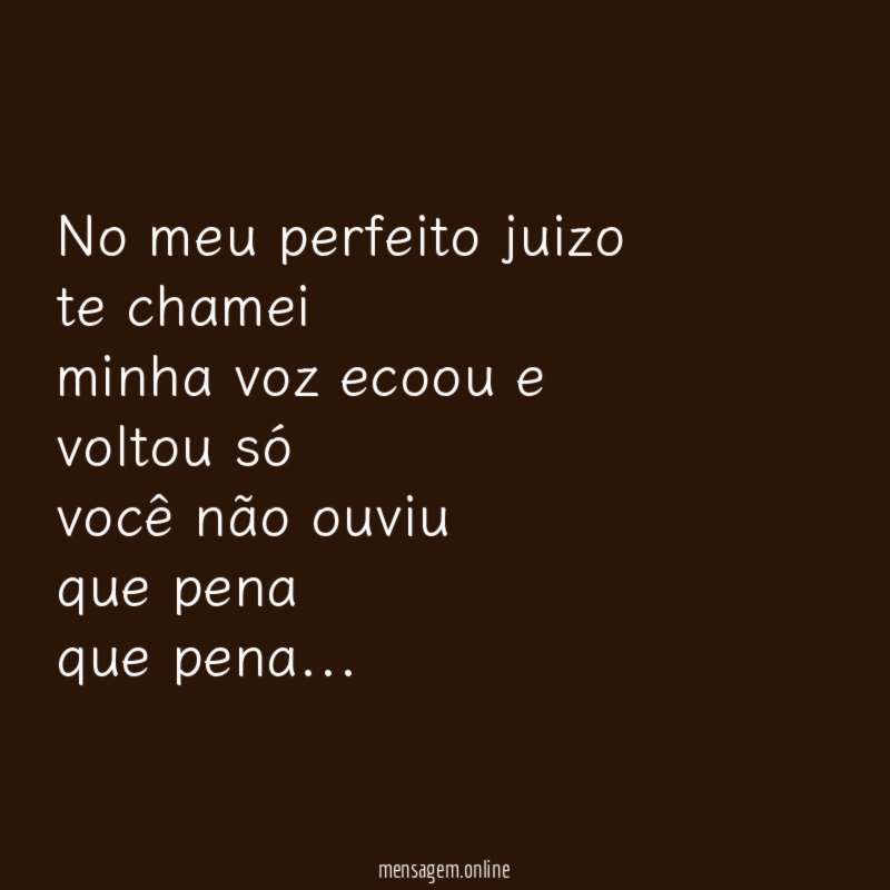 No meu perfeito juizo te chamei minha voz
