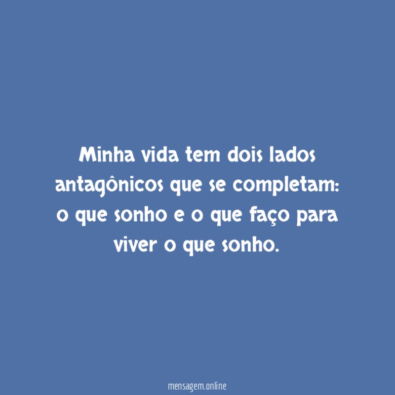 Minha vida tem dois lados antagônicos que se completam