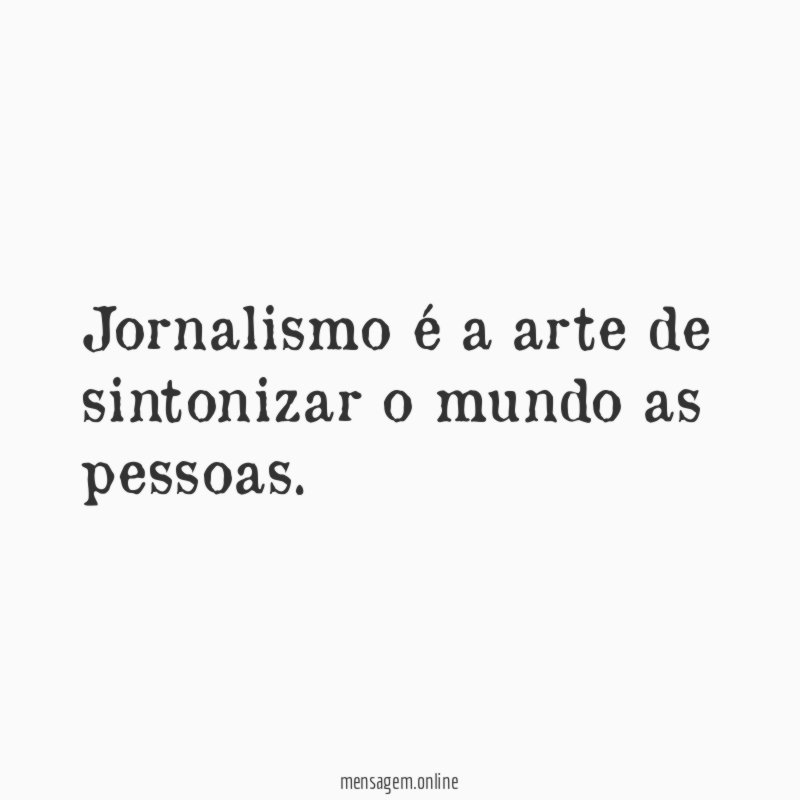 Jornalismo é a arte de sintonizar o mundo as pessoas