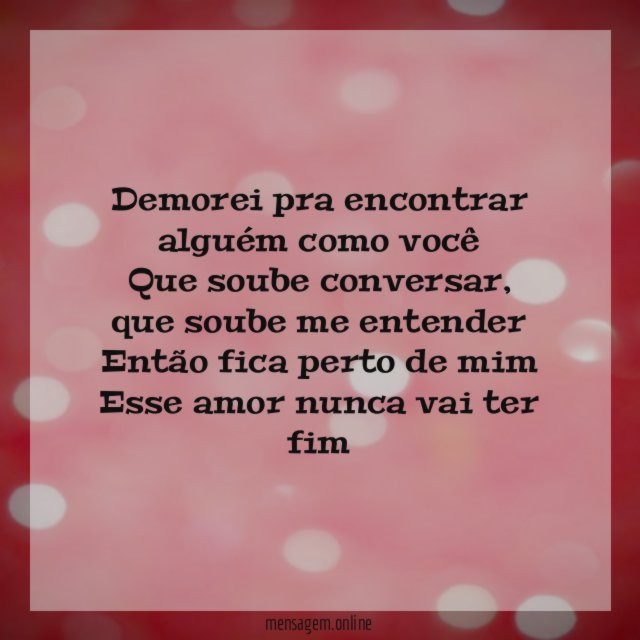 Demorei pra encontrar alguém como você Que soube conversar