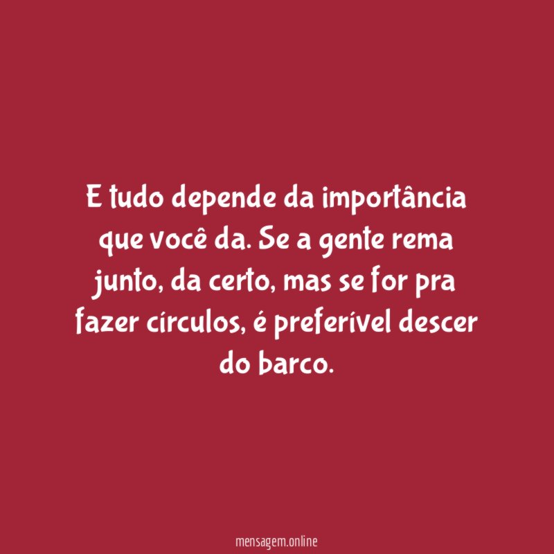 E tudo depende da importância que você da