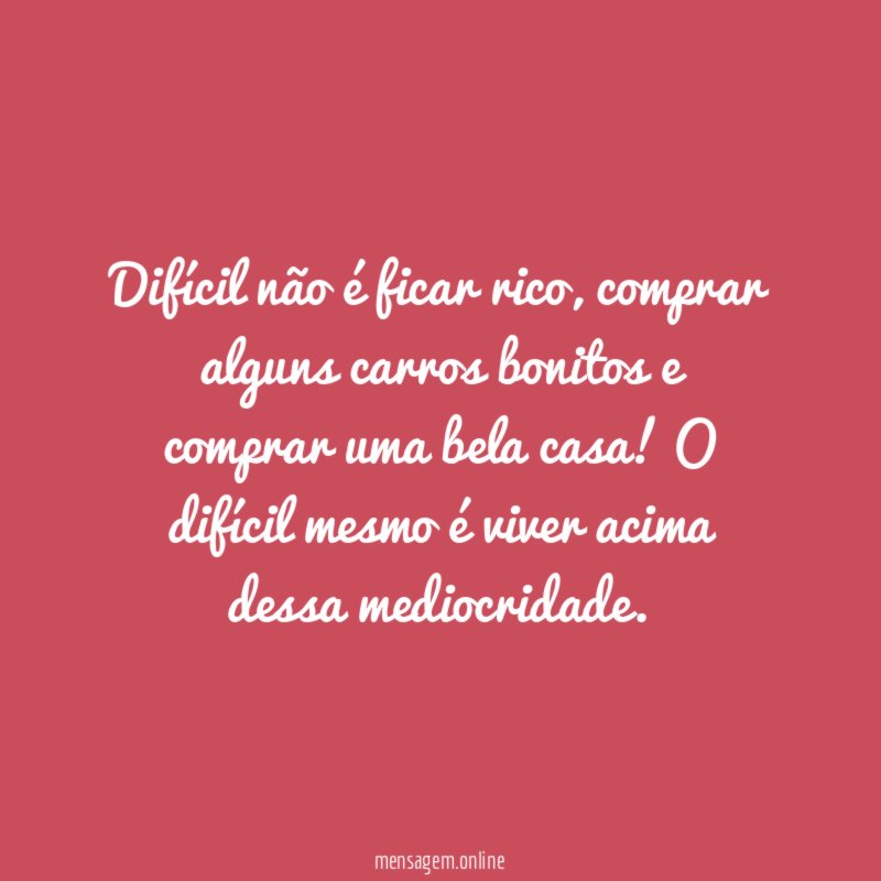 Difícil não é ficar rico
