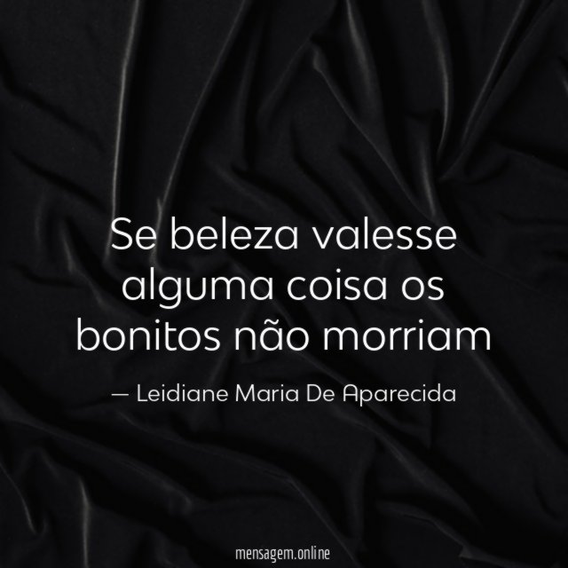 Se beleza valesse alguma coisa os bonitos não morriam