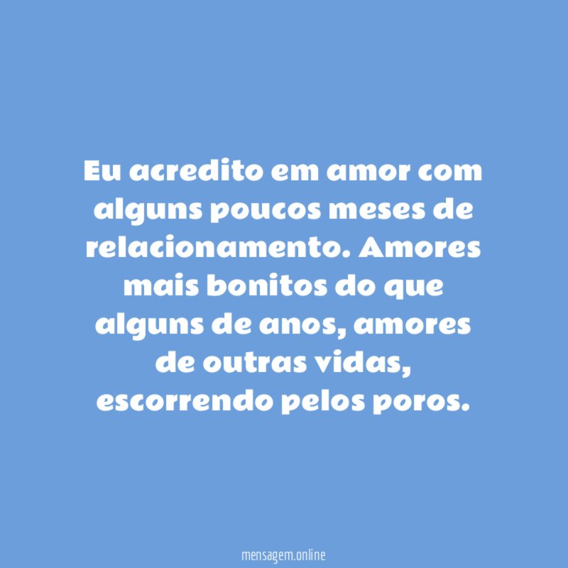 Eu acredito em amor com alguns poucos meses de relacionamento