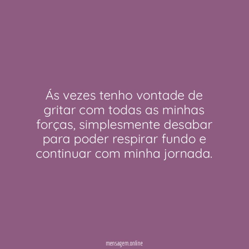 Ás vezes tenho vontade de gritar com todas as minhas forças