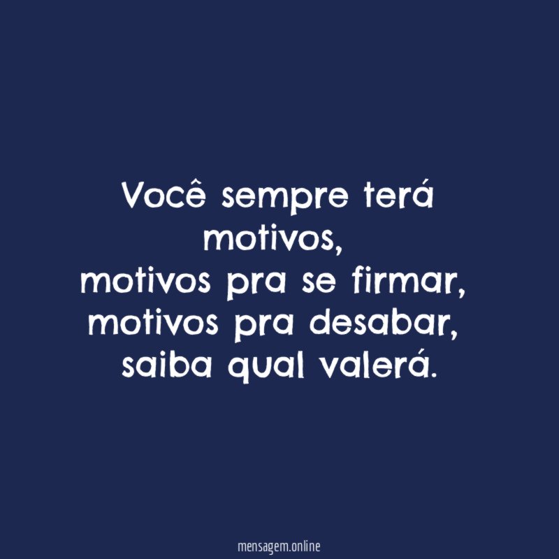Você sempre terá motivos