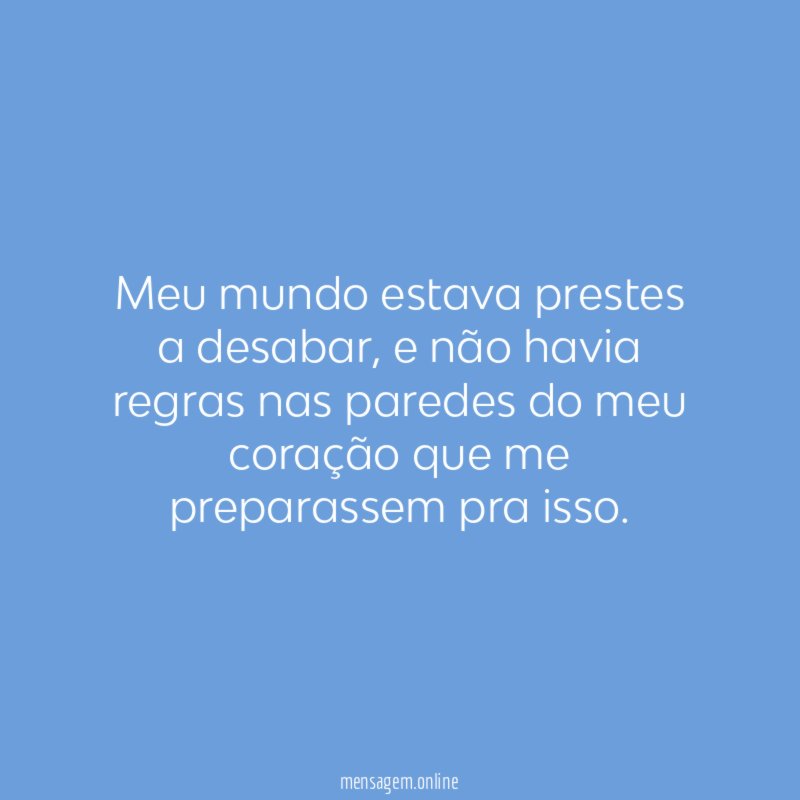 Meu mundo estava prestes a desabar
