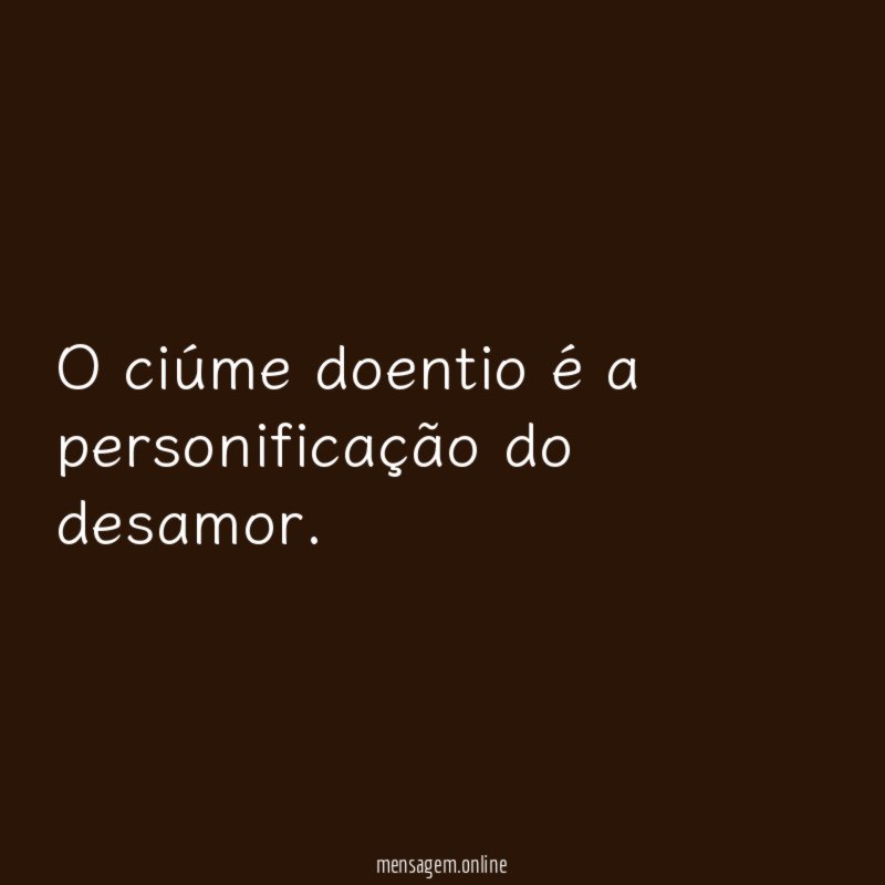 O ciúme doentio é a personificação do desamor