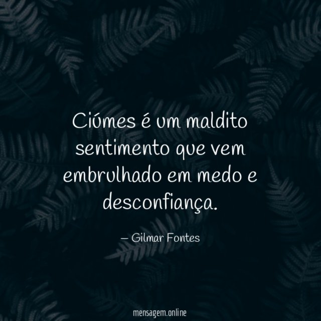 Ciúmes é um maldito sentimento que vem embrulhado