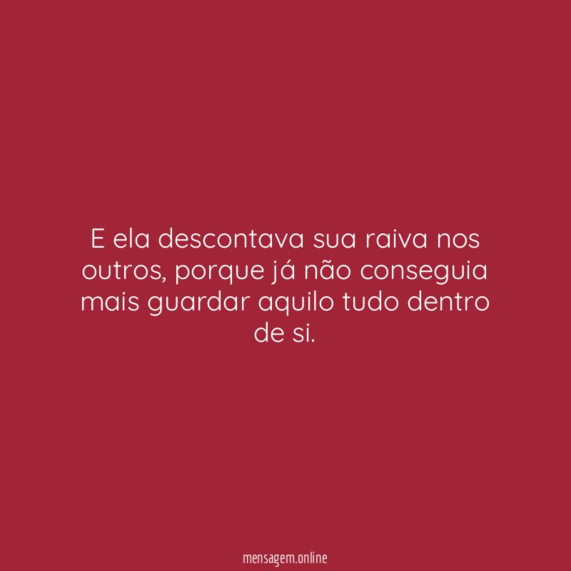 E ela descontava sua raiva nos outros