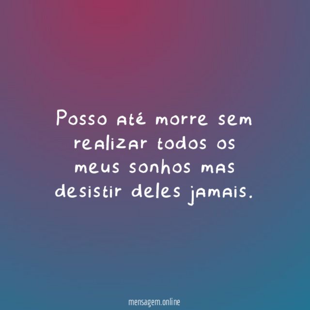 Posso até morre sem realizar todos os meus