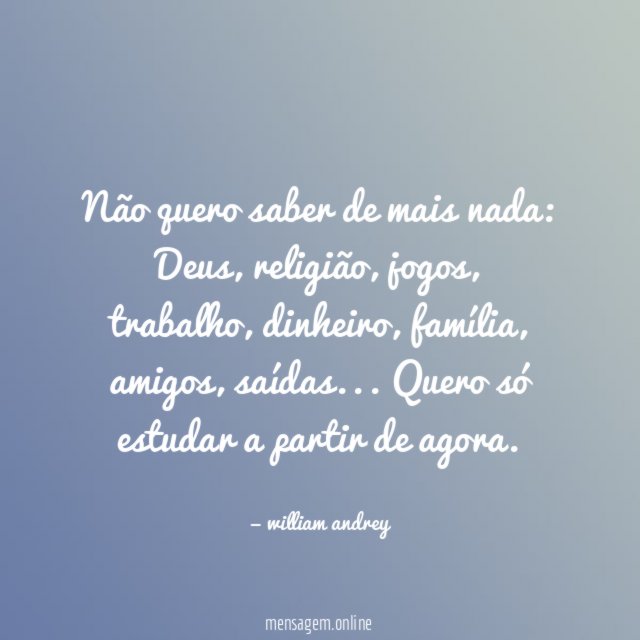 Não quero saber de mais nada