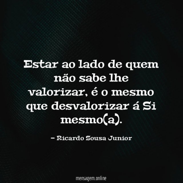 Estar ao lado de quem não sabe lhe valorizar