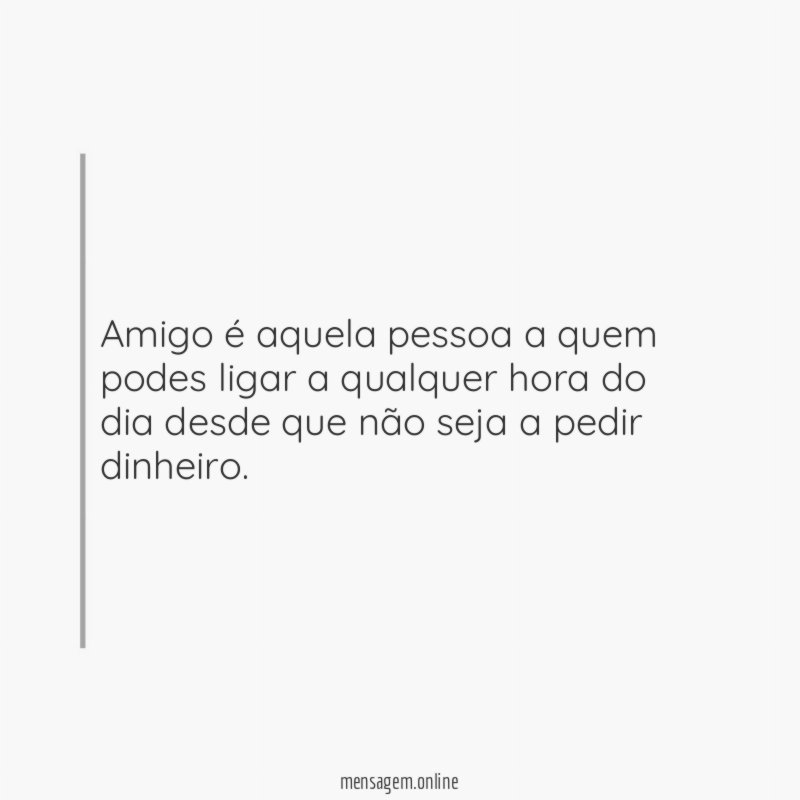 Amigo é aquela pessoa a quem podes ligar