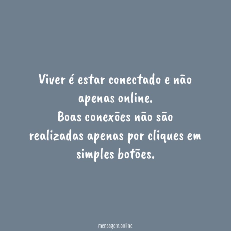 Viver é estar conectado e não apenas online