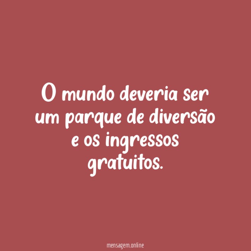 O mundo deveria ser um parque de diversão