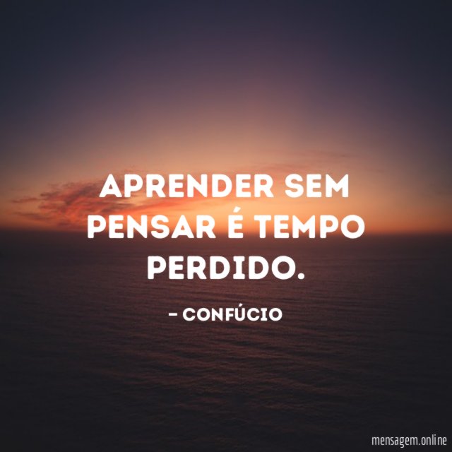 Aprender sem pensar é tempo perdido