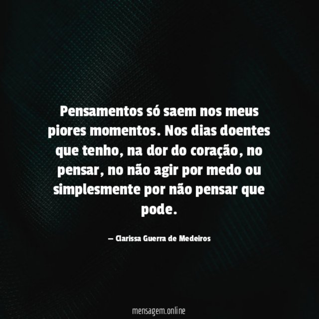 Pensamentos só saem nos meus piores momentos