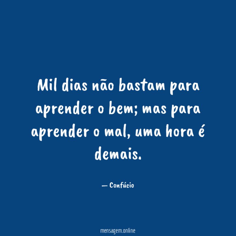 Mil dias não bastam para aprender o bem