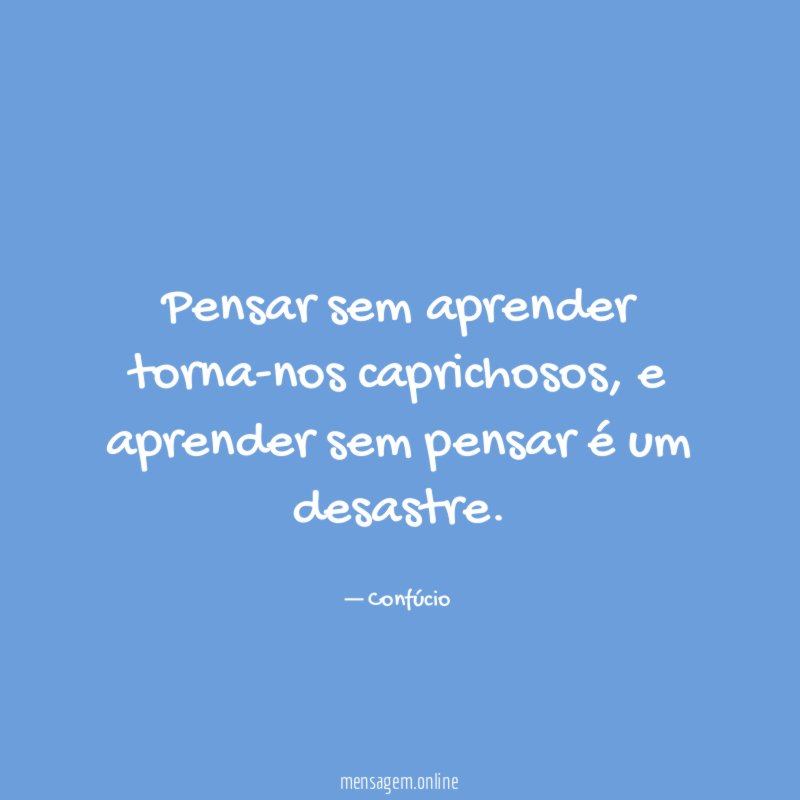 Pensar sem aprender torna-nos caprichosos