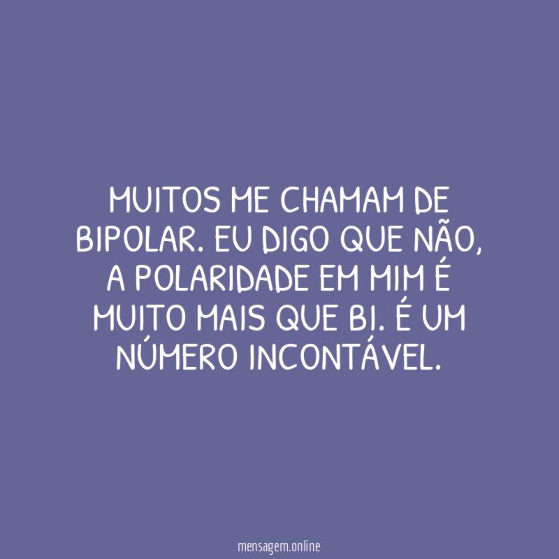Muitos me chamam de bipolar