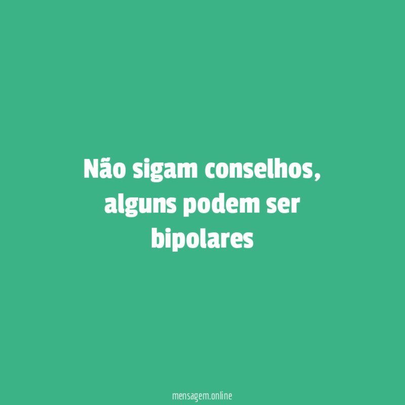 Não sigam conselhos