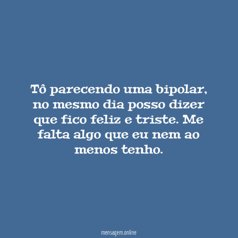 Tô parecendo uma bipolar