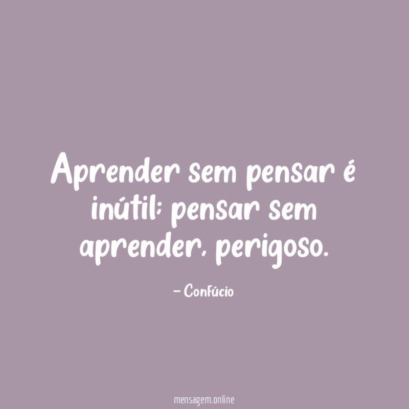 Aprender sem pensar é inútil