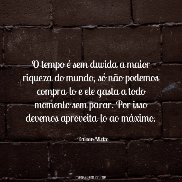 O tempo é sem duvida a maior riqueza do mundo