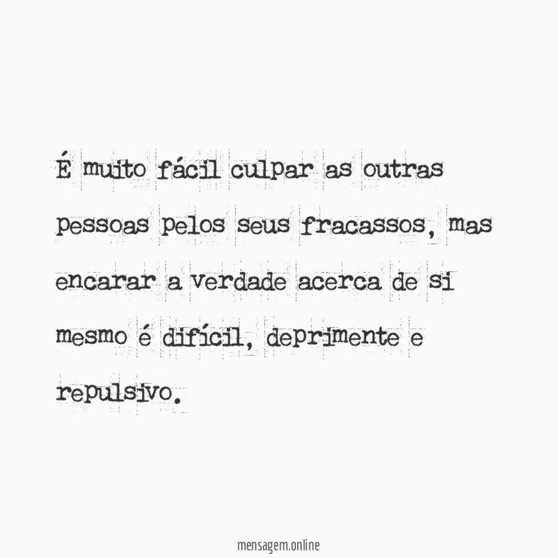 É muito fácil culpar as outras pessoas pelos seus fracassos
