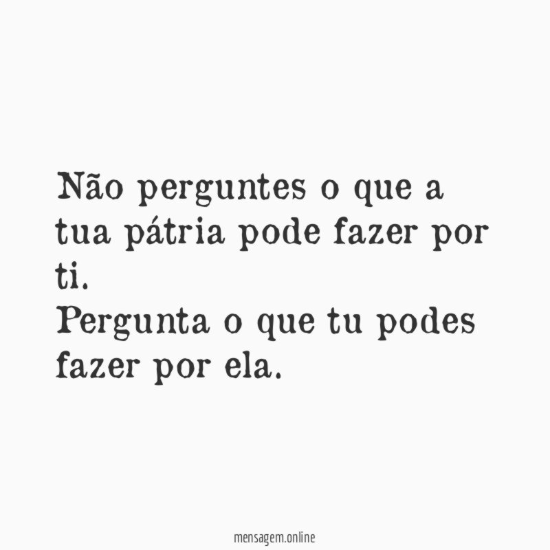 Não perguntes o que a tua pátria pode