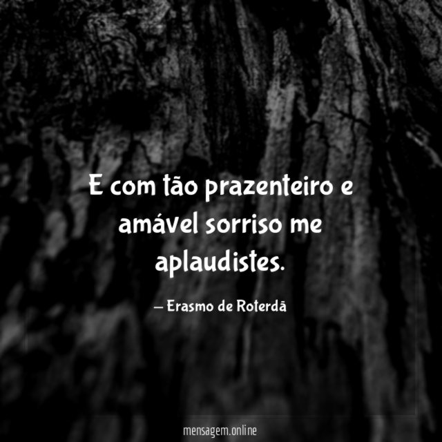 E com tão prazenteiro e amável sorriso me aplaudistes