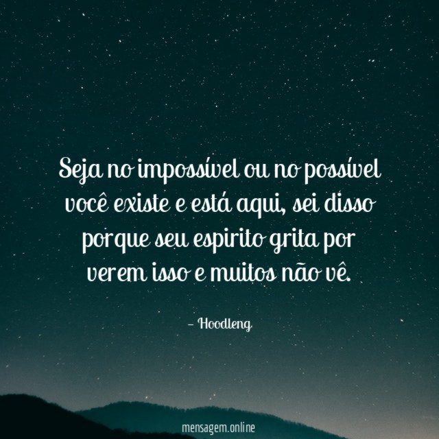 Seja no impossível ou no possível você existe