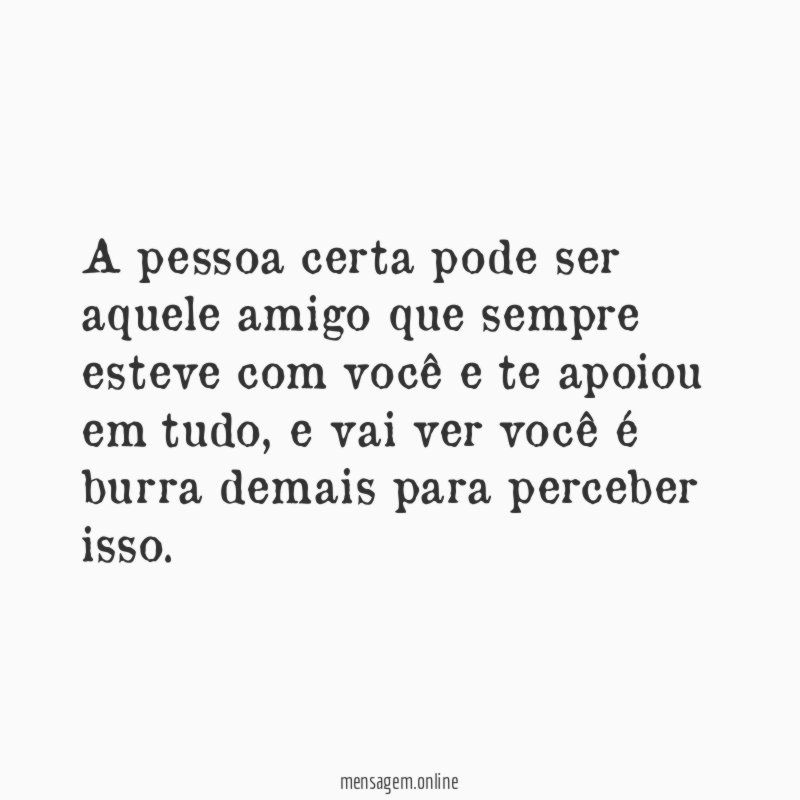 A pessoa certa pode ser aquele amigo que
