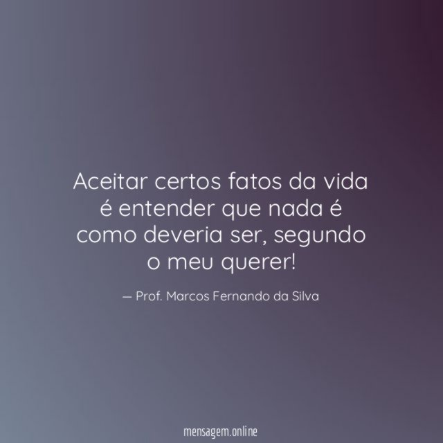 Aceitar certos fatos da vida é entender que nada é como deveria ser