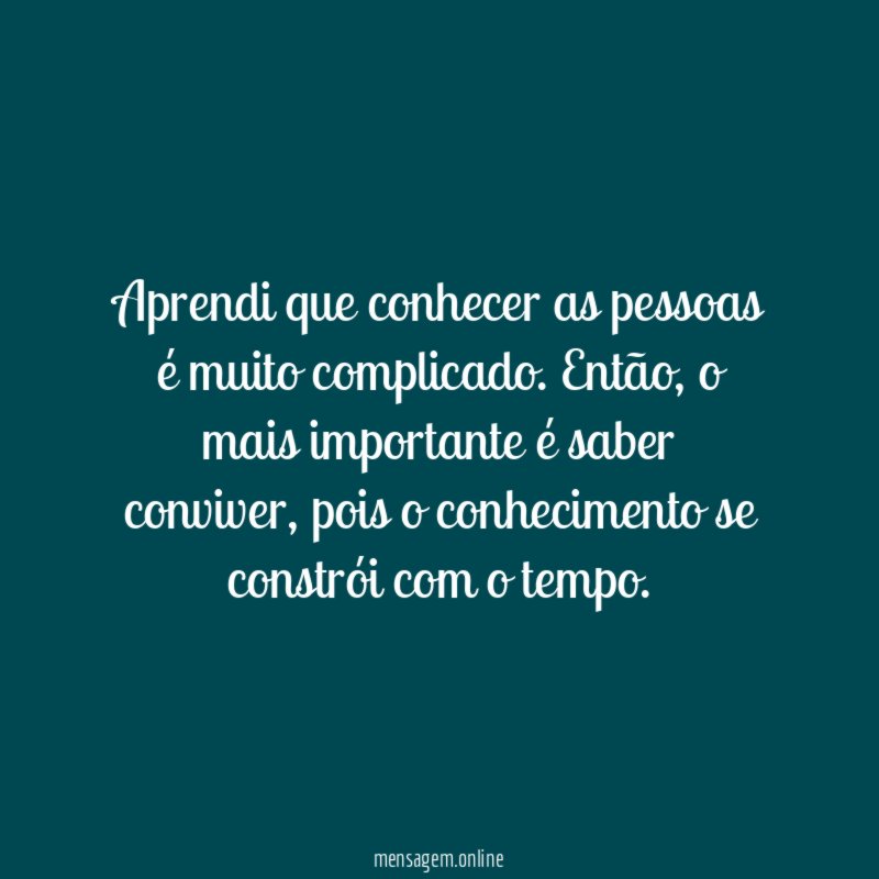 Aprendi que conhecer as pessoas é muito complicado