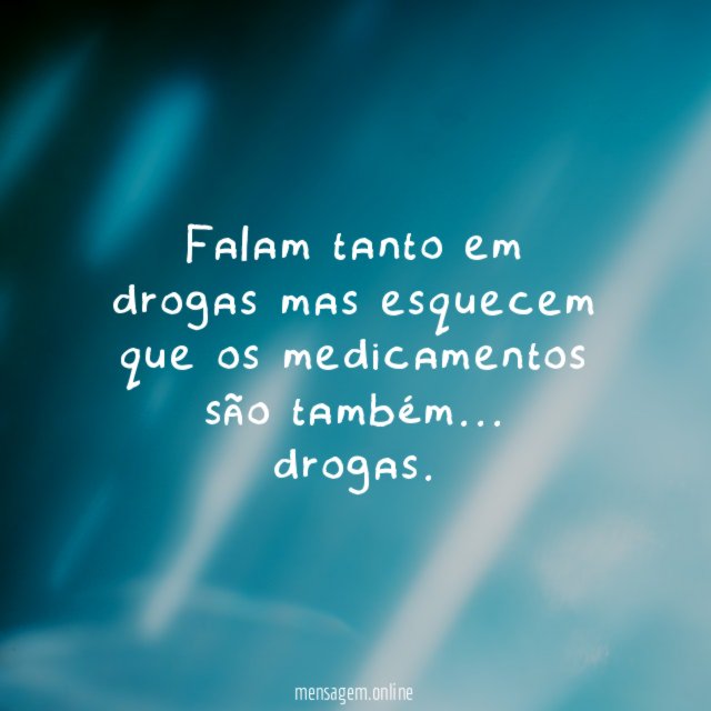 Falam tanto em drogas mas esquecem que os