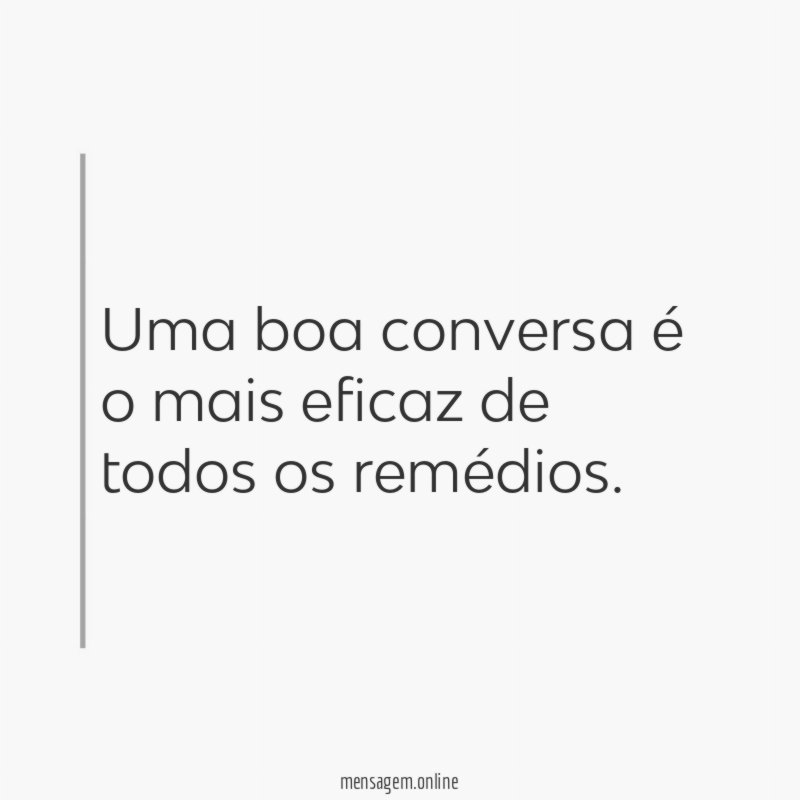 Uma boa conversa é o mais eficaz de todos os remédios