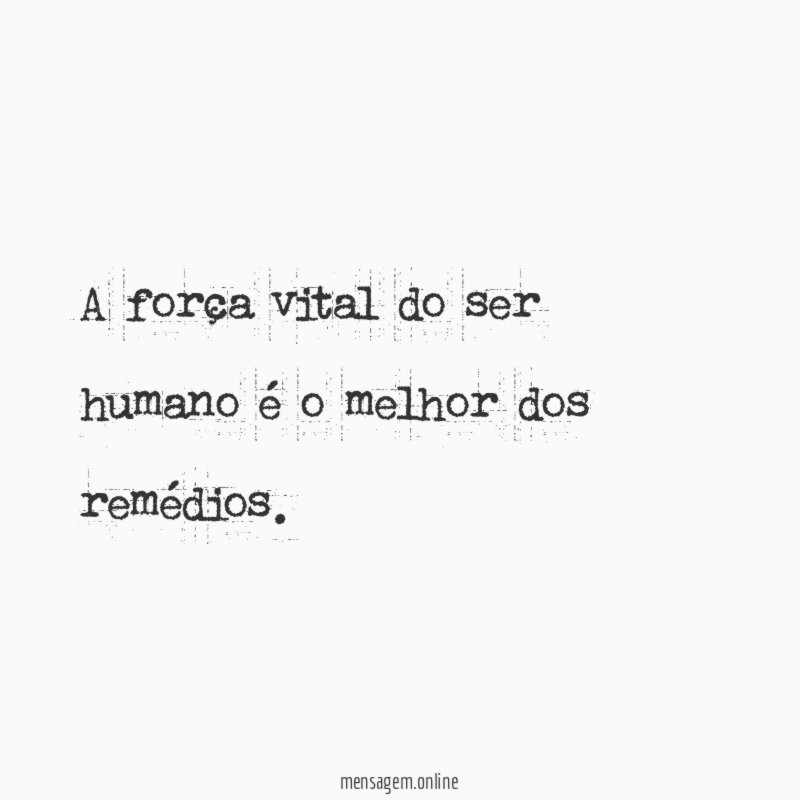 A força vital do ser humano é o melhor dos remédios