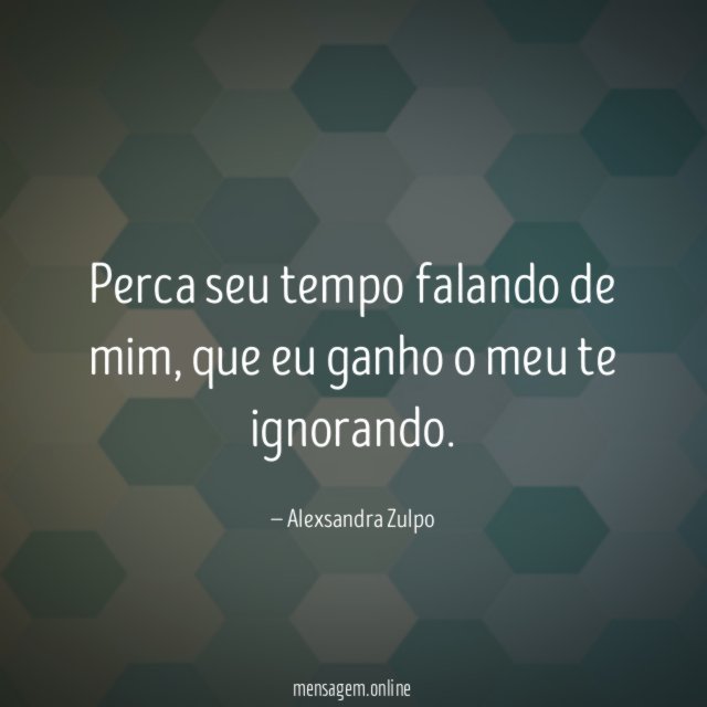 Perca seu tempo falando de mim