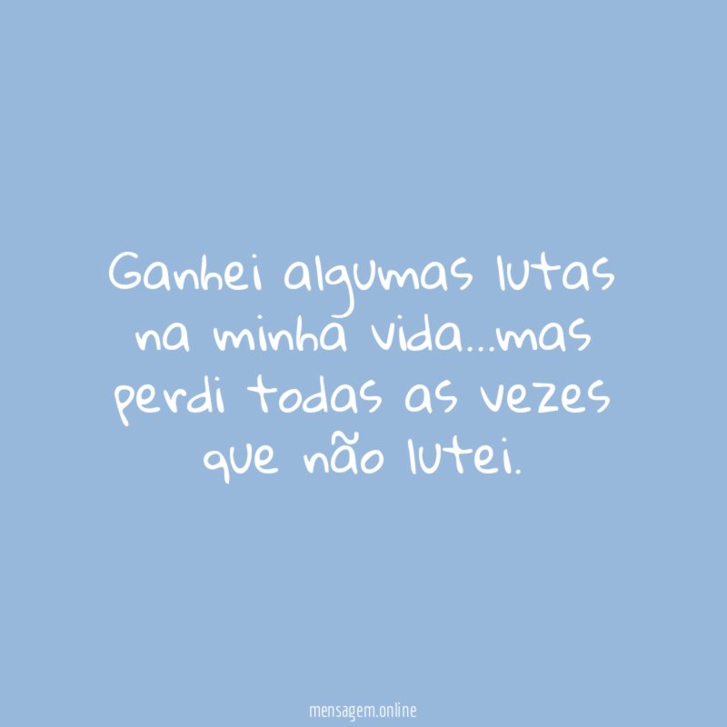Ganhei algumas lutas na minha vida