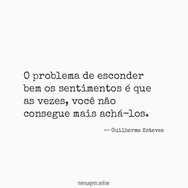 O problema de esconder bem os sentimentos é que as vezes