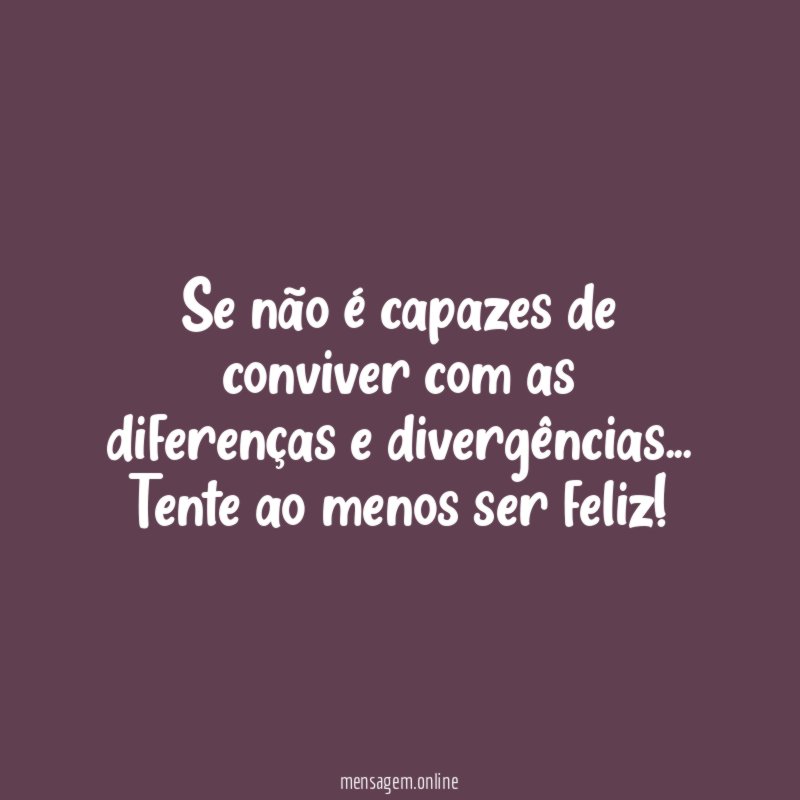 Se não é capazes de conviver com as
