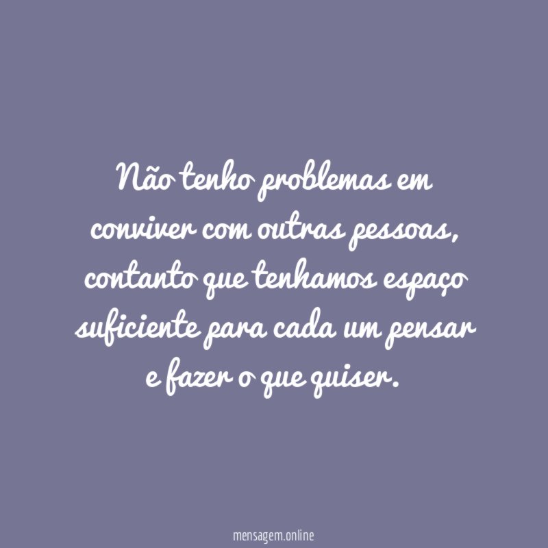 Não tenho problemas em conviver com outras pessoas