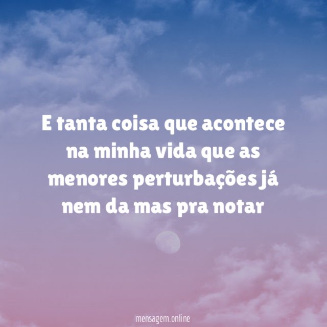 E tanta coisa que acontece na minha vida