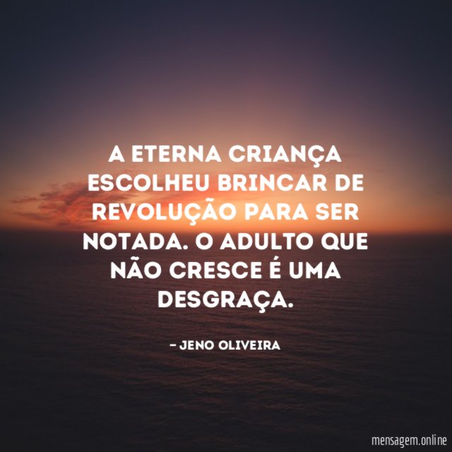 A eterna criança escolheu brincar de revolução para ser notada