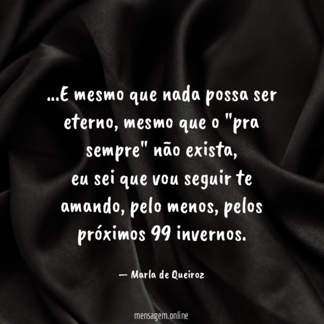 E mesmo que nada possa ser eterno